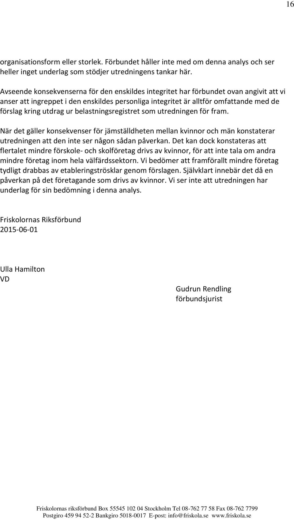 belastningsregistret som utredningen för fram. När det gäller konsekvenser för jämställdheten mellan kvinnor och män konstaterar utredningen att den inte ser någon sådan påverkan.