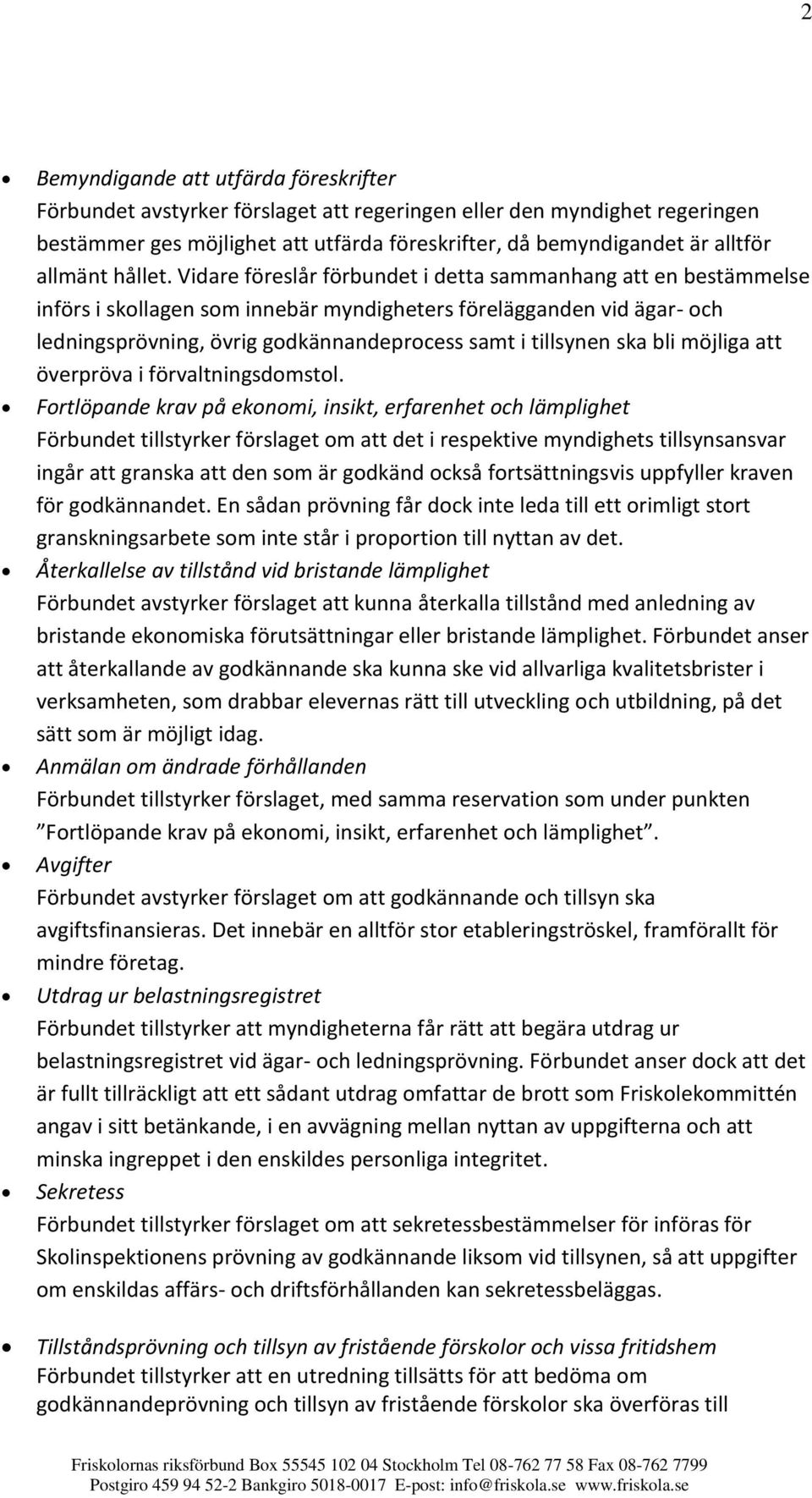 Vidare föreslår förbundet i detta sammanhang att en bestämmelse införs i skollagen som innebär myndigheters förelägganden vid ägar- och ledningsprövning, övrig godkännandeprocess samt i tillsynen ska