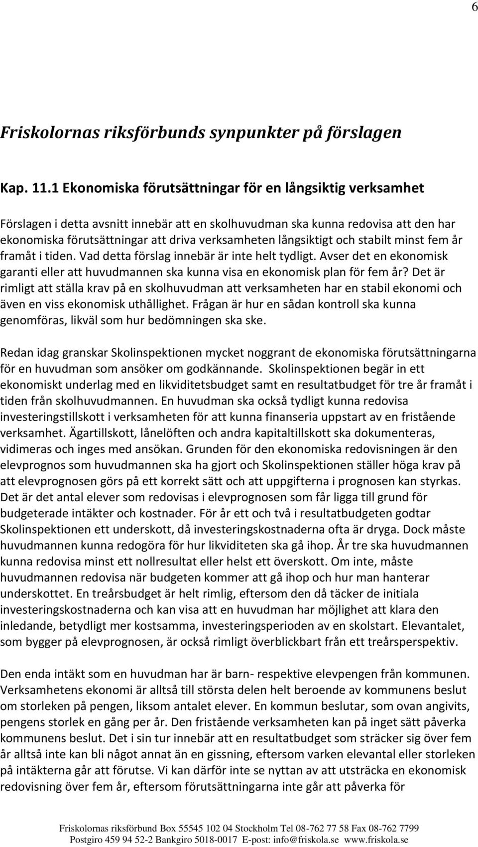 långsiktigt och stabilt minst fem år framåt i tiden. Vad detta förslag innebär är inte helt tydligt. Avser det en ekonomisk garanti eller att huvudmannen ska kunna visa en ekonomisk plan för fem år?