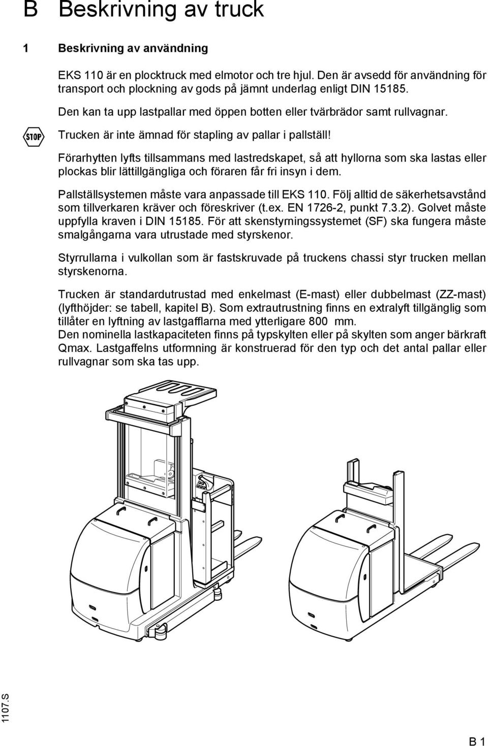 Trucken är inte ämnad för stapling av pallar i pallställ!