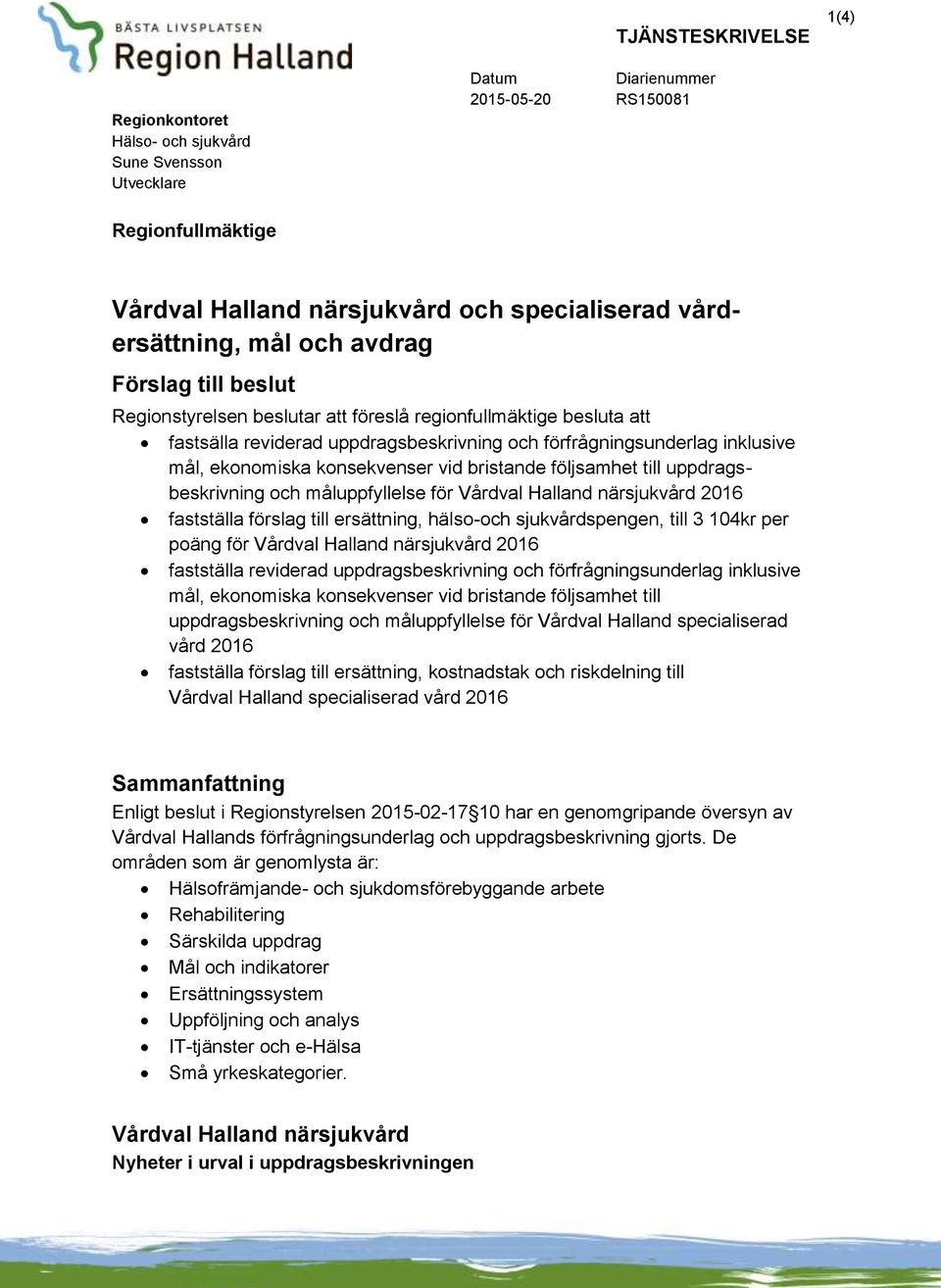 ekonomiska konsekvenser vid bristande följsamhet till uppdragsbeskrivning och måluppfyllelse för Vårdval Halland närsjukvård 2016 fastställa förslag till ersättning, hälso-och sjukvårdspengen, till 3