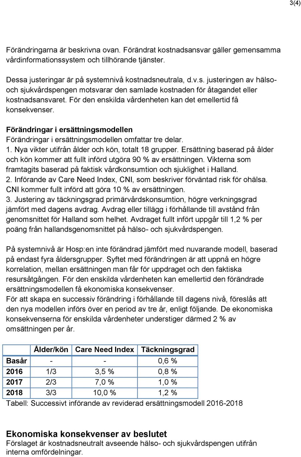 Nya vikter utifrån ålder och kön, totalt 18 grupper. Ersättning baserad på ålder och kön kommer att fullt införd utgöra 90 % av ersättningen.