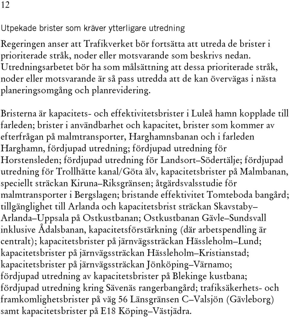 Bristerna är kapacitets- och effektivitetsbrister i Luleå hamn kopplade till farleden; brister i användbarhet och kapacitet, brister som kommer av efterfrågan på malmtransporter, Harghamnsbanan och i