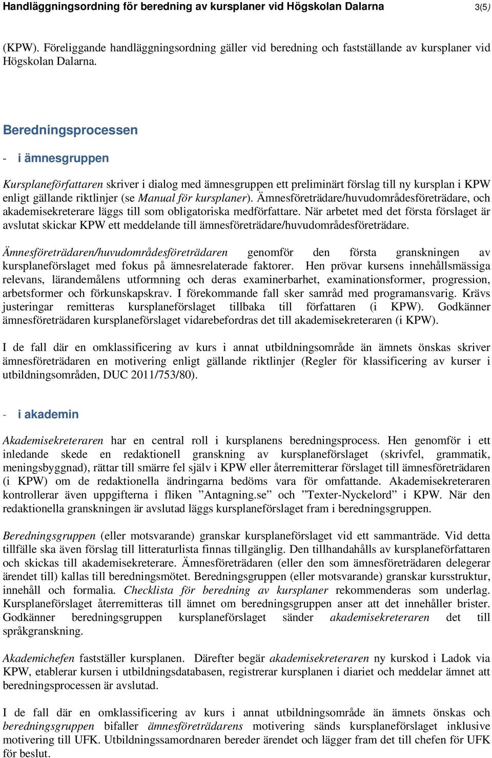 Ämnesföreträdare/huvudområdesföreträdare, och akademisekreterare läggs till som obligatoriska medförfattare.