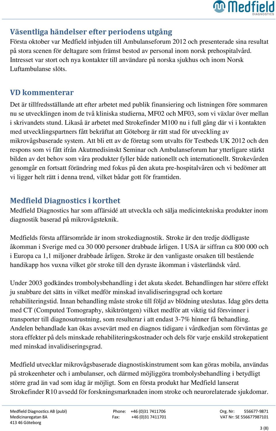 VD kommenterar Det är tillfredsställande att efter arbetet med publik finansiering och listningen före sommaren nu se utvecklingen inom de två kliniska studierna, MF02 och MF03, som vi växlar över