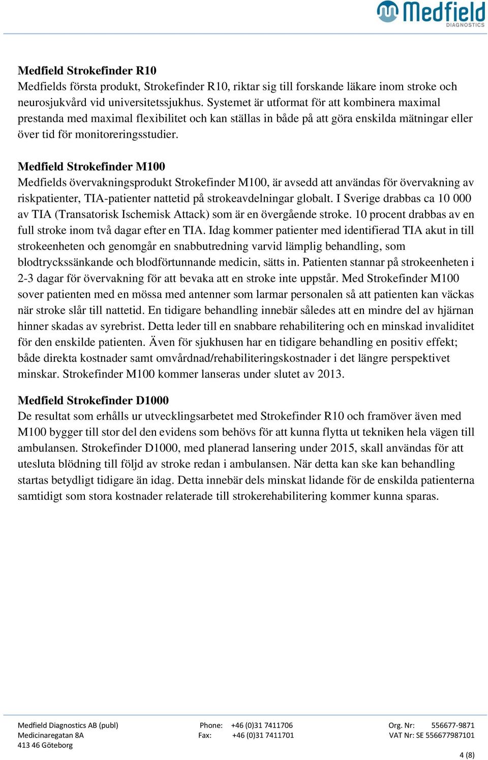 Medfield Strokefinder M100 Medfields övervakningsprodukt Strokefinder M100, är avsedd att användas för övervakning av riskpatienter, TIA-patienter nattetid på strokeavdelningar globalt.