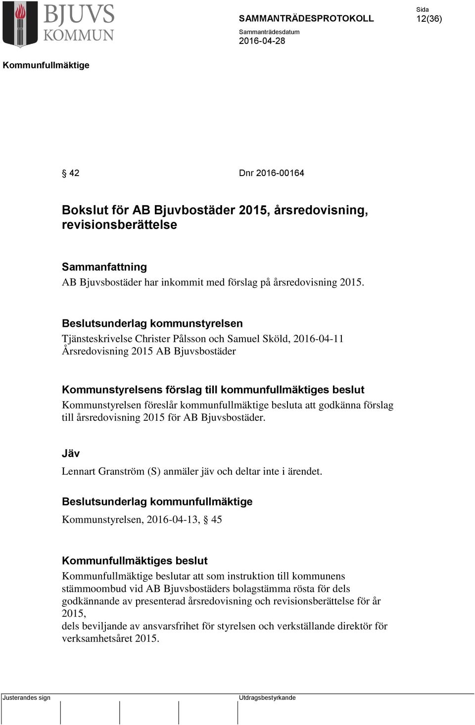 Kommunstyrelsen föreslår kommunfullmäktige besluta att godkänna förslag till årsredovisning 2015 för AB Bjuvsbostäder. Jäv Lennart Granström (S) anmäler jäv och deltar inte i ärendet.