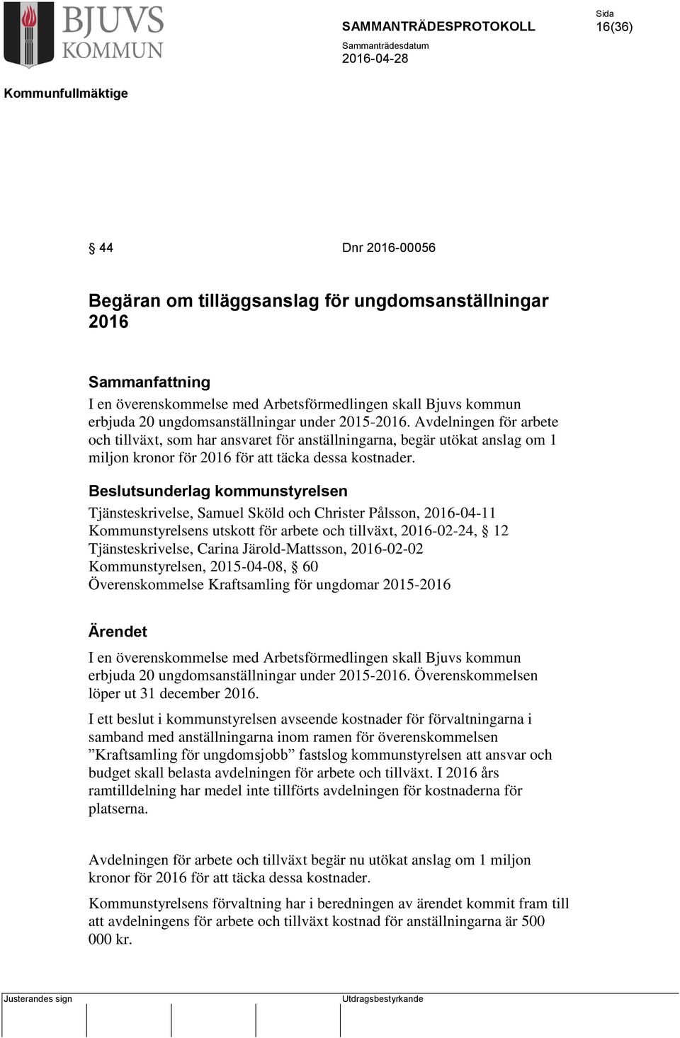 Beslutsunderlag kommunstyrelsen Tjänsteskrivelse, Samuel Sköld och Christer Pålsson, 2016-04-11 Kommunstyrelsens utskott för arbete och tillväxt, 2016-02-24, 12 Tjänsteskrivelse, Carina