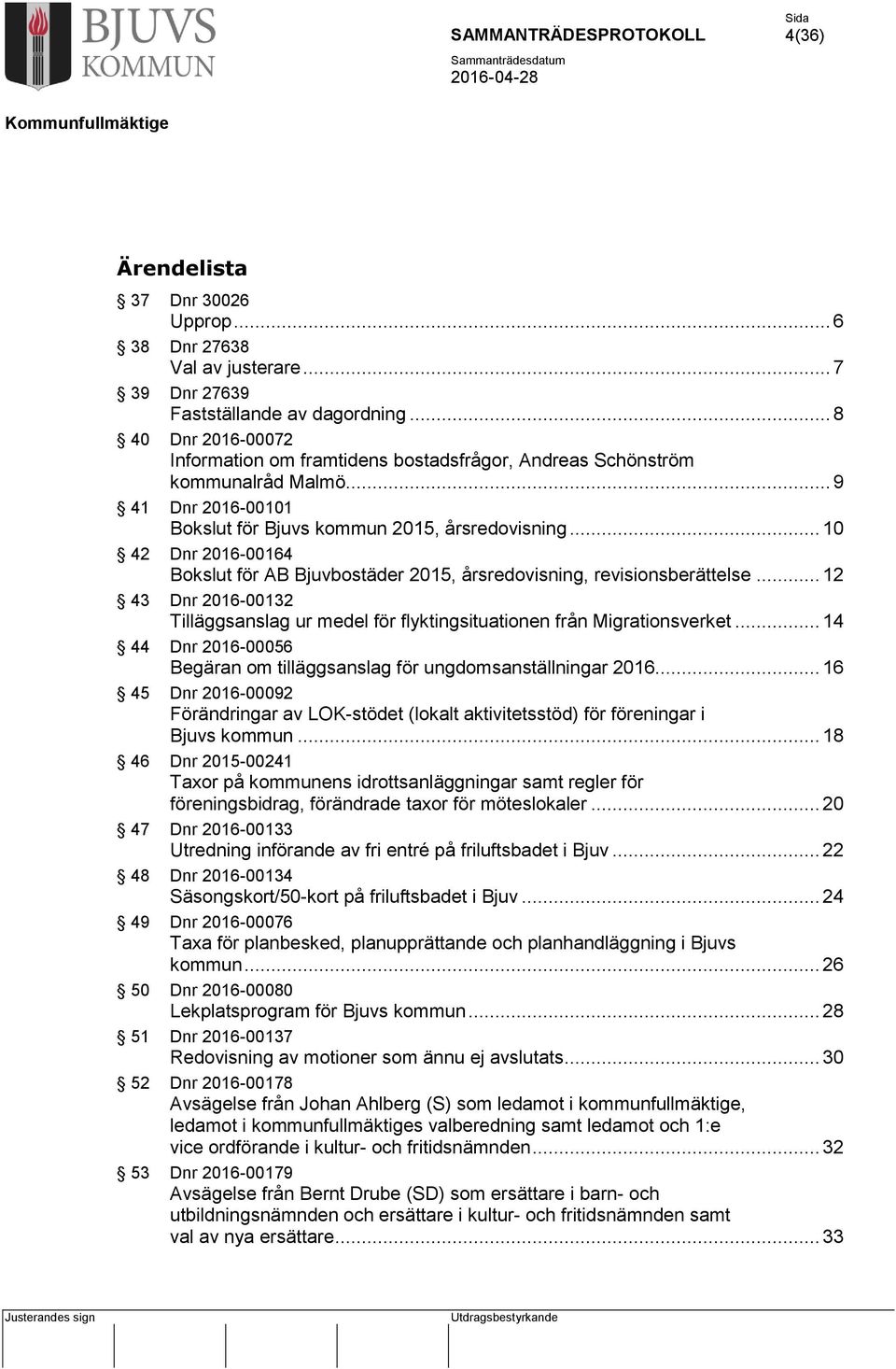 .. 10 42 Dnr 2016-00164 Bokslut för AB Bjuvbostäder 2015, årsredovisning, revisionsberättelse... 12 43 Dnr 2016-00132 Tilläggsanslag ur medel för flyktingsituationen från Migrationsverket.