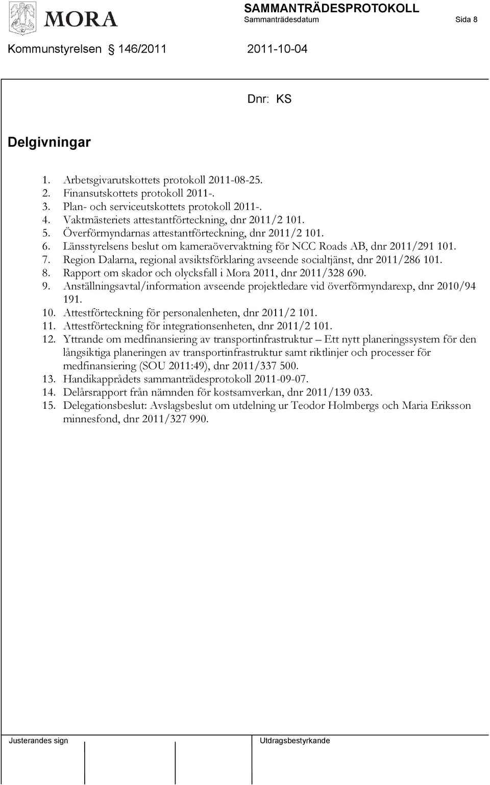 Länsstyrelsens beslut om kameraövervaktning för NCC Roads AB, dnr 2011/291 101. 7. Region Dalarna, regional avsiktsförklaring avseende socialtjänst, dnr 2011/286 101. 8.