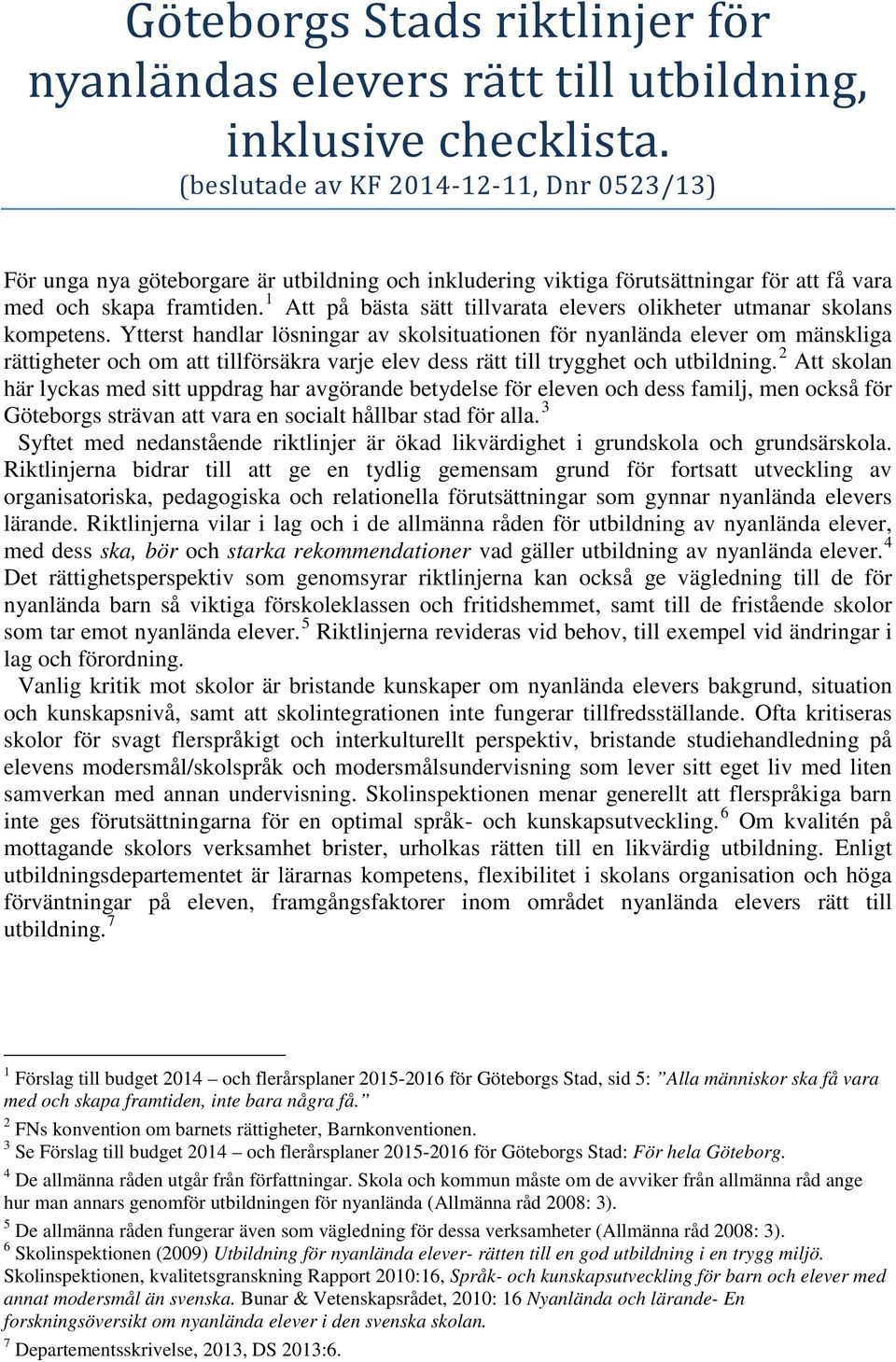 1 Att på bästa sätt tillvarata elevers olikheter utmanar skolans kompetens.