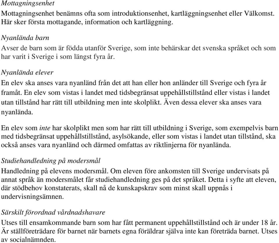 Nyanlända elever En elev ska anses vara nyanländ från det att han eller hon anländer till Sverige och fyra år framåt.