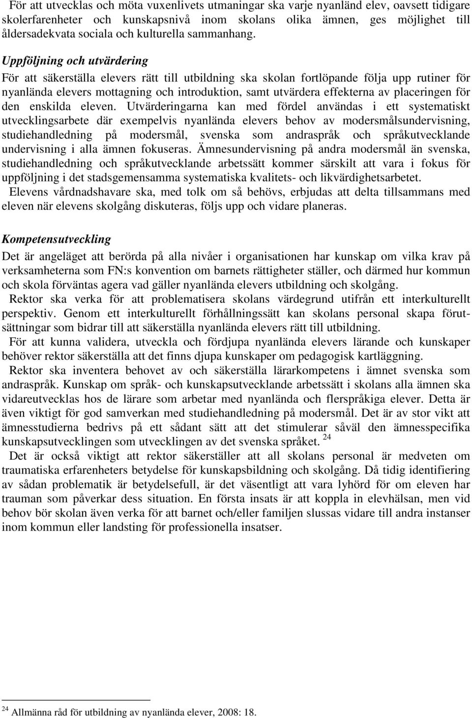 Uppföljning och utvärdering För att säkerställa elevers rätt till utbildning ska skolan fortlöpande följa upp rutiner för nyanlända elevers mottagning och introduktion, samt utvärdera effekterna av
