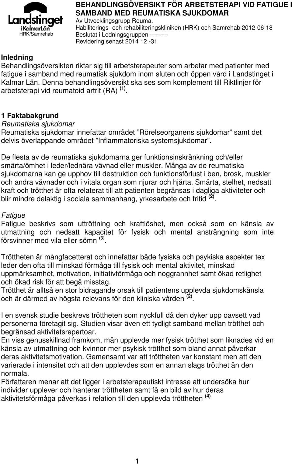 1 Faktabakgrund Reumatiska sjukdomar Reumatiska sjukdomar innefattar området Rörelseorganens sjukdomar samt det delvis överlappande området Inflammatoriska systemsjukdomar.