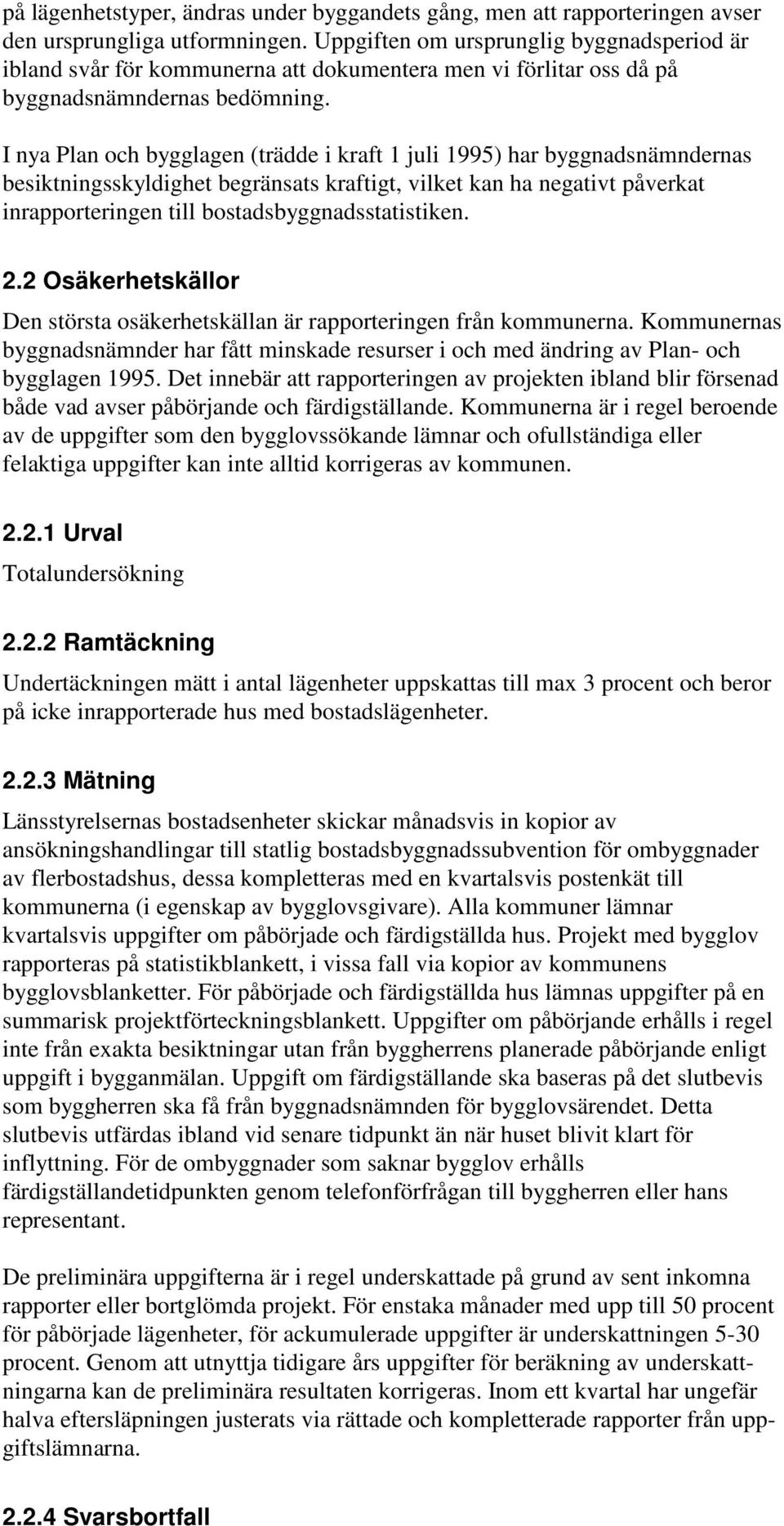 I nya Plan och bygglagen (trädde i kraft 1 juli 1995) har byggnadsnämndernas besiktningsskyldighet begränsats kraftigt, vilket kan ha negativt påverkat inrapporteringen till