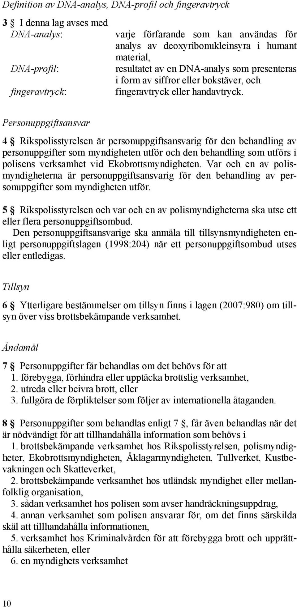 Personuppgiftsansvar 4 Rikspolisstyrelsen är personuppgiftsansvarig för den behandling av personuppgifter som myndigheten utför och den behandling som utförs i polisens verksamhet vid