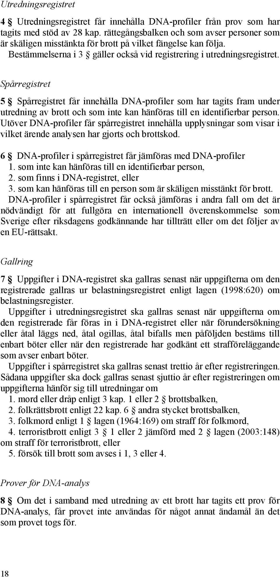 Spårregistret 5 Spårregistret får innehålla DNA-profiler som har tagits fram under utredning av brott och som inte kan hänföras till en identifierbar person.