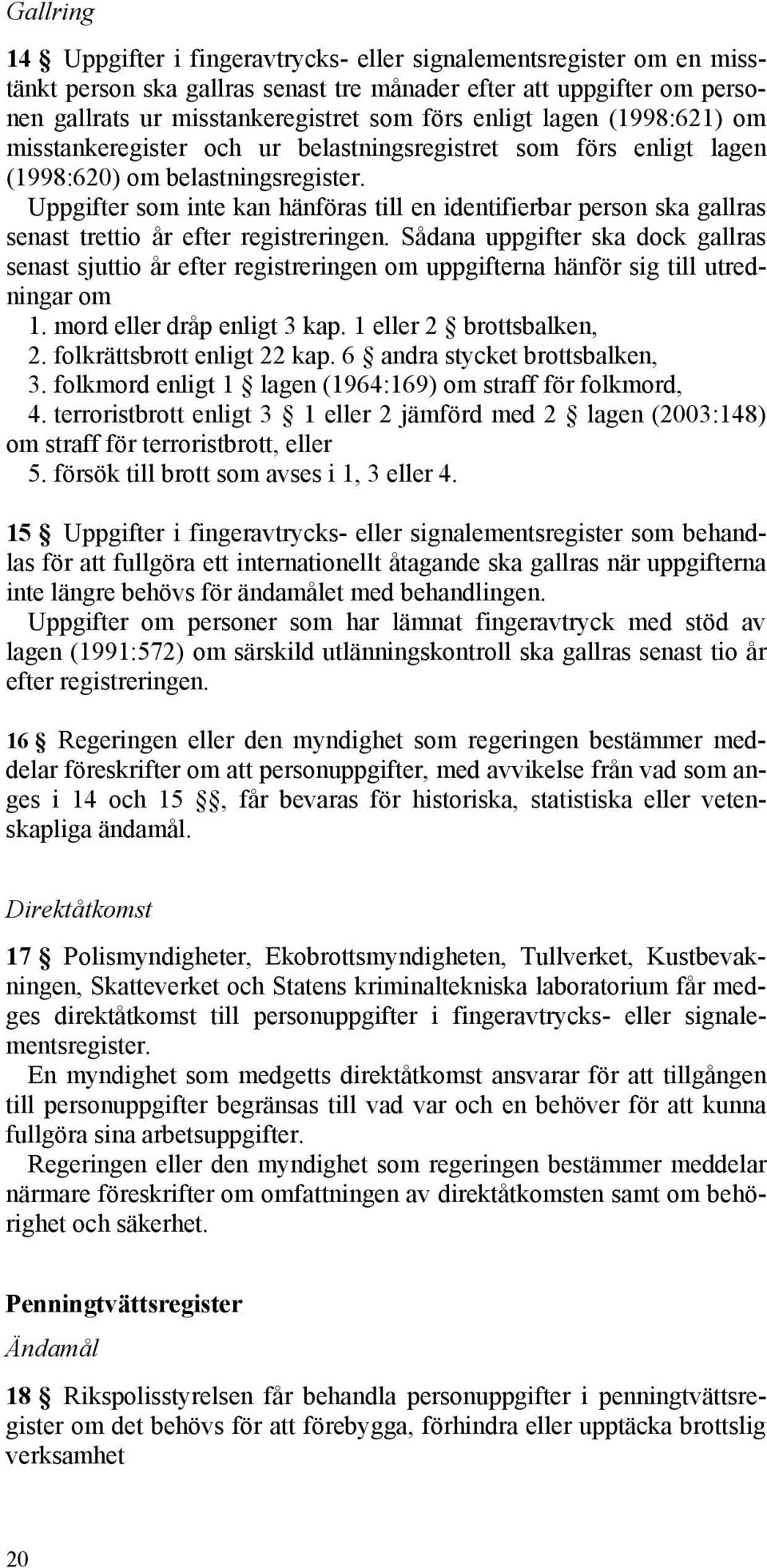 Uppgifter som inte kan hänföras till en identifierbar person ska gallras senast trettio år efter registreringen.