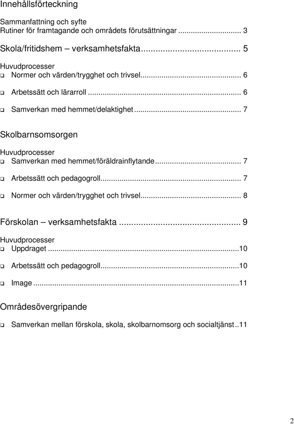 .. 7 Skolbarnsomsorgen Huvudprocesser Samverkan med hemmet/föräldrainflytande... 7 Arbetssätt och pedagogroll... 7 Normer och värden/trygghet och trivsel.