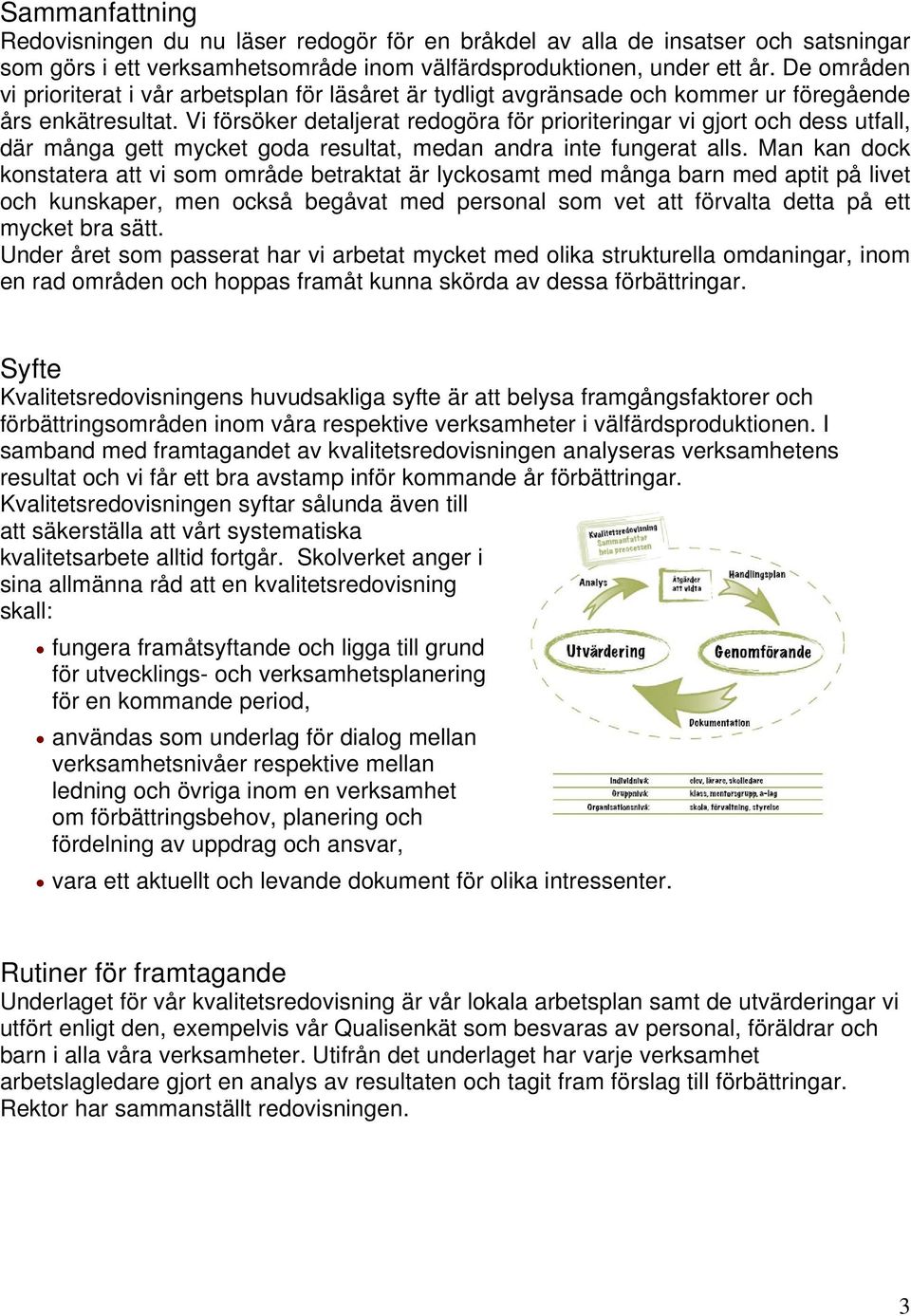 Vi försöker detaljerat redogöra för prioriteringar vi gjort och dess utfall, där många gett mycket goda resultat, medan andra inte fungerat alls.