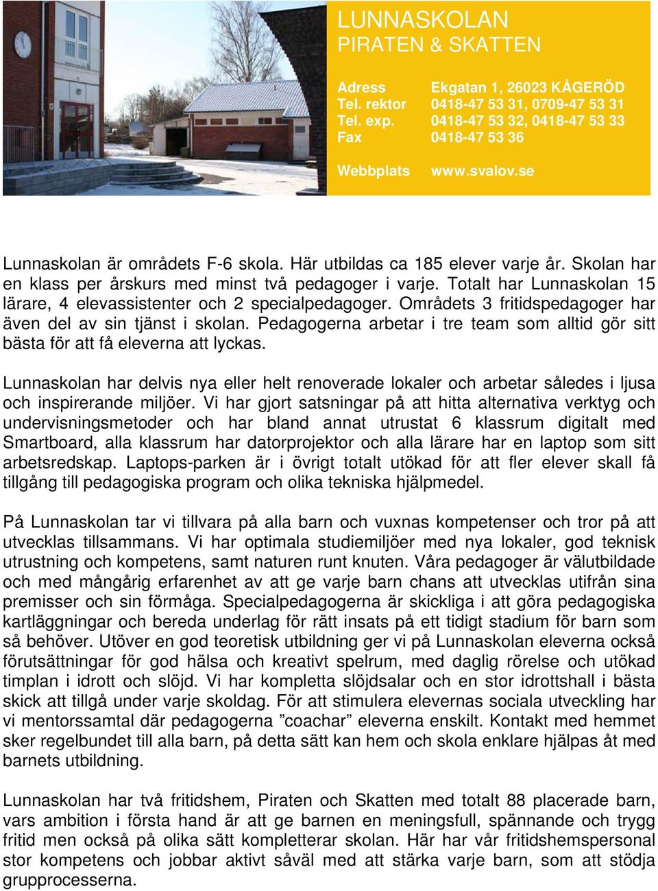 Totalt har Lunnaskolan 15 lärare, 4 elevassistenter och 2 specialpedagoger. Områdets 3 fritidspedagoger har även del av sin tjänst i skolan.