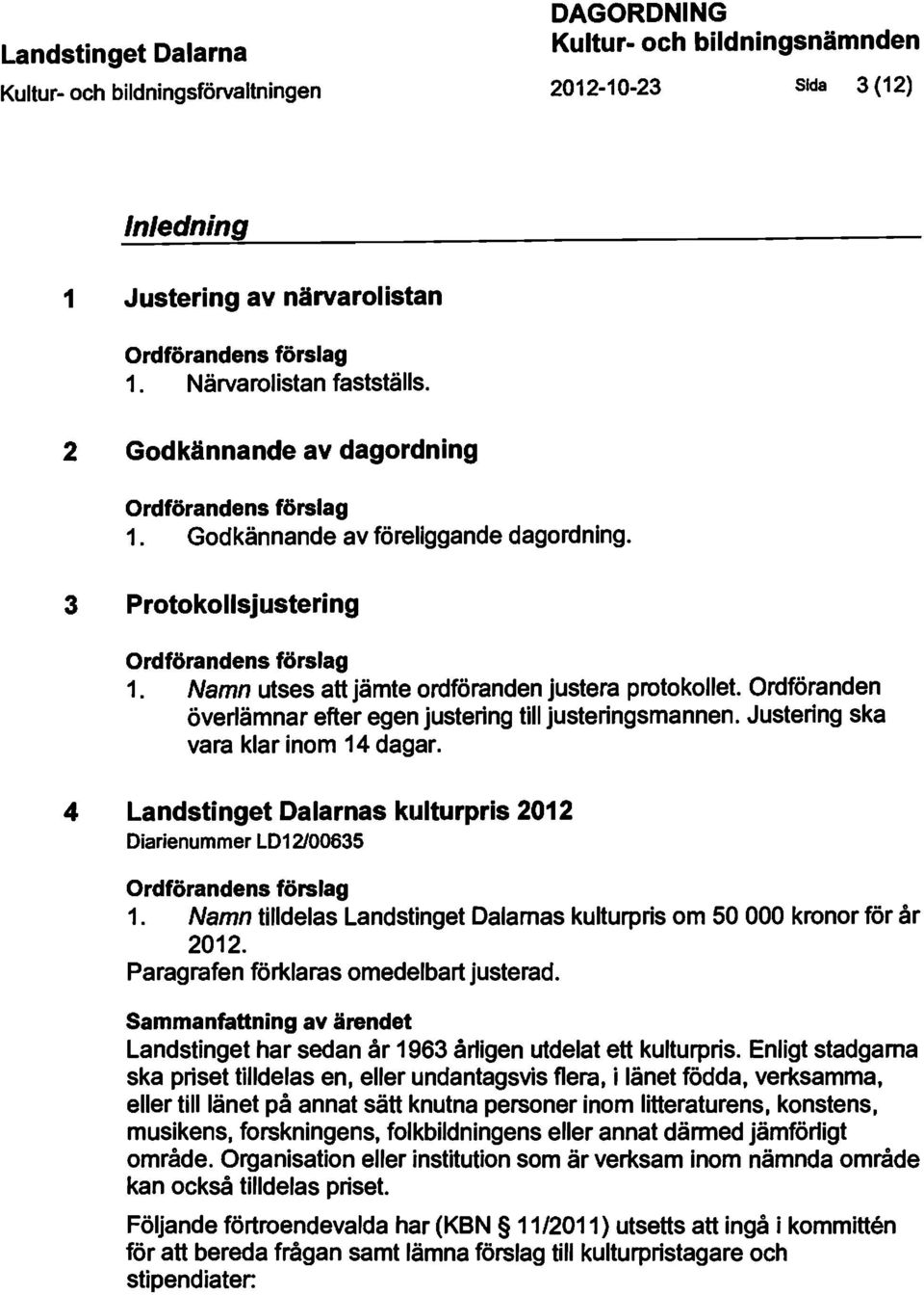 4 s kulturpris 2012 Diarienummer LD12100635 1. Namn tilldelas s kulturpris om 50 000 kronor för år 2012. Paragrafen förklaras omedelbart justerad.