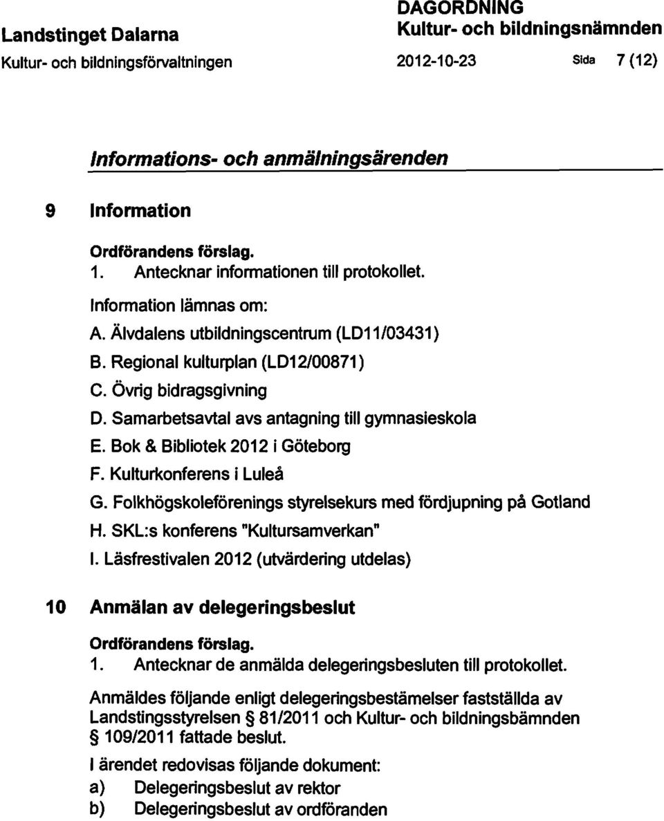 Kulturkonferens i Luleå G. Folkhögskoleförenings styrelsekurs med fördjupning på Gotland H. SKL:s konferens "Kultursamverkan" I.