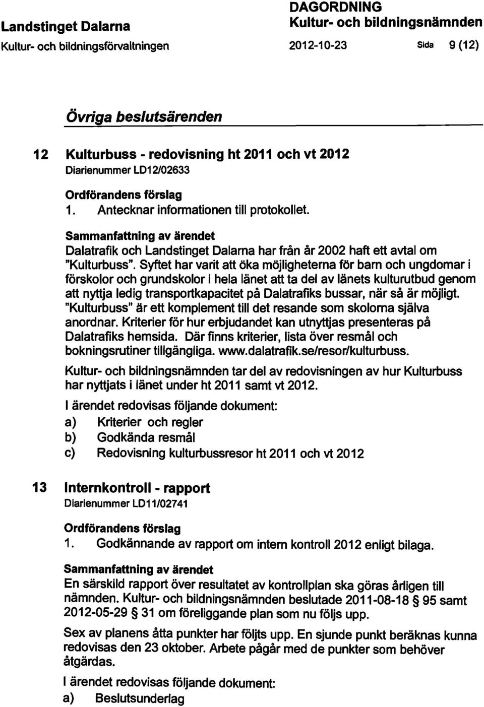 Syftet har varit att öka möjligheterna för barn och ungdomar i förskolor och grundskolor i hela länet att ta del av länets kulturutbud genom att nyttja ledig transportkapacitet på Dalatrafiks bussar,