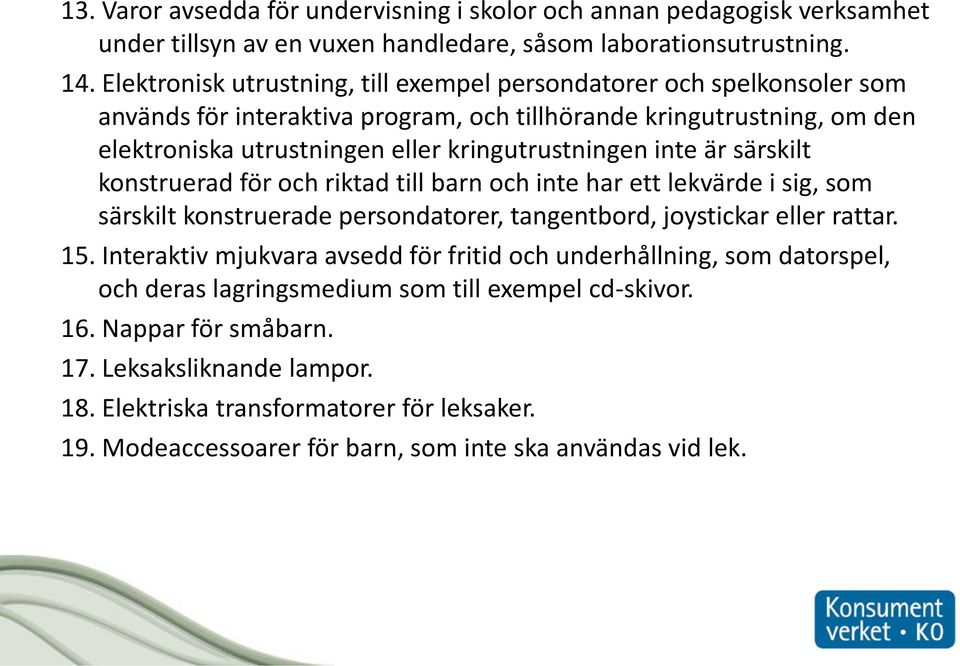 inte är särskilt konstruerad för och riktad till barn och inte har ett lekvärde i sig, som särskilt konstruerade persondatorer, tangentbord, joystickar eller rattar. 15.