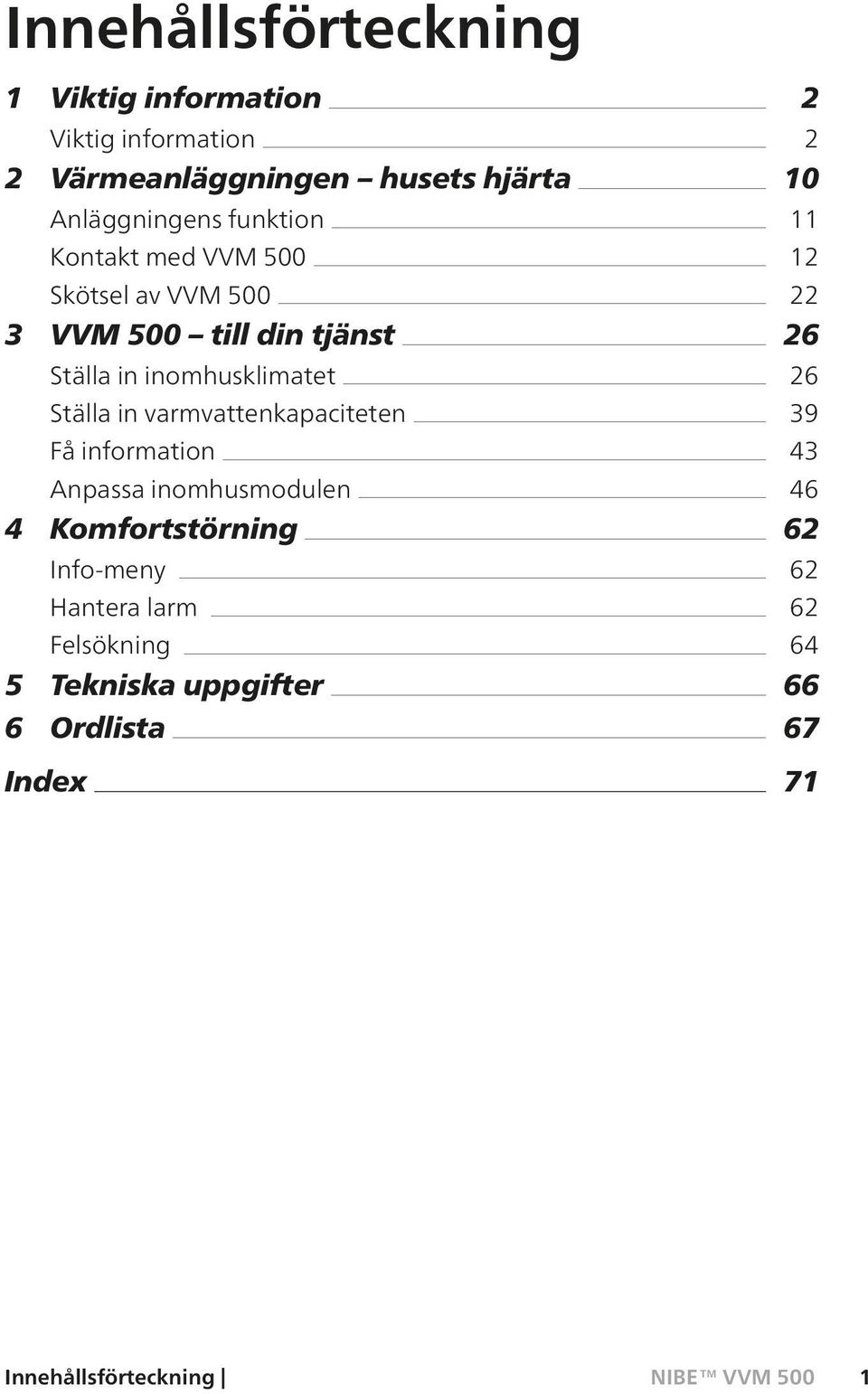 varmvattenkapaciteten Få information Anpassa inomhusmodulen 4 Komfortstörning Info-meny Hantera larm