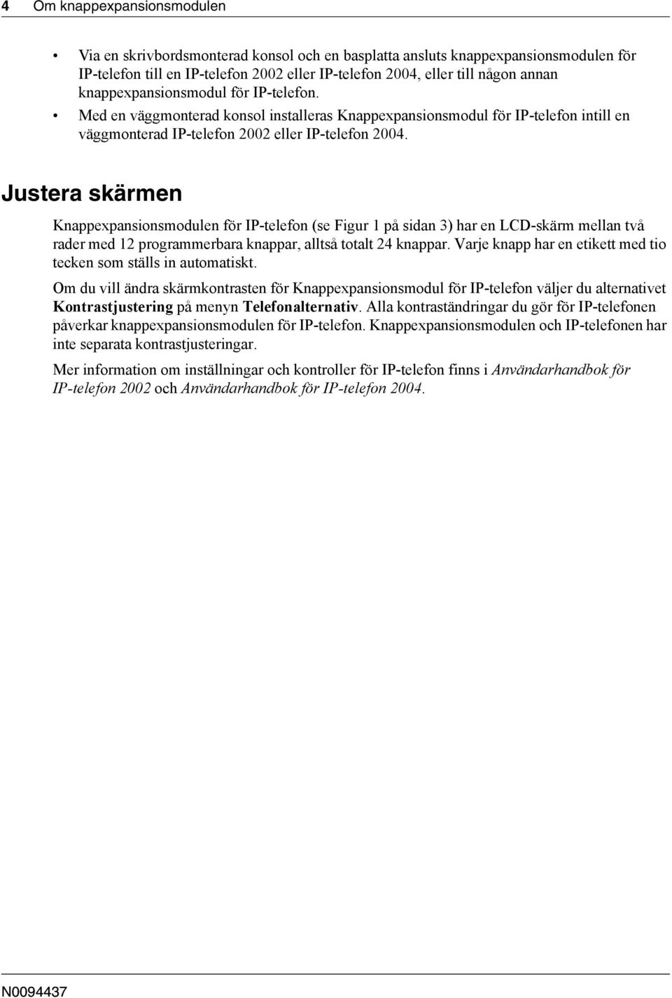 Justera skärmen Knappexpansionsmodulen för IP-telefon (se Figur 1 på sidan 3) har en LCD-skärm mellan två rader med 12 programmerbara knappar, alltså totalt 24 knappar.