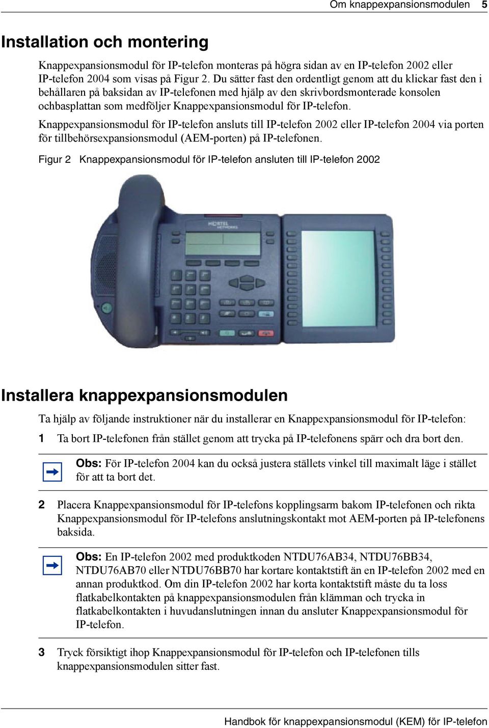 IP-telefon. Knappexpansionsmodul för IP-telefon ansluts till IP-telefon 2002 IP-telefon 2004 via porten för tillbehörsexpansionsmodul (AEM-porten) på IP-telefonen.