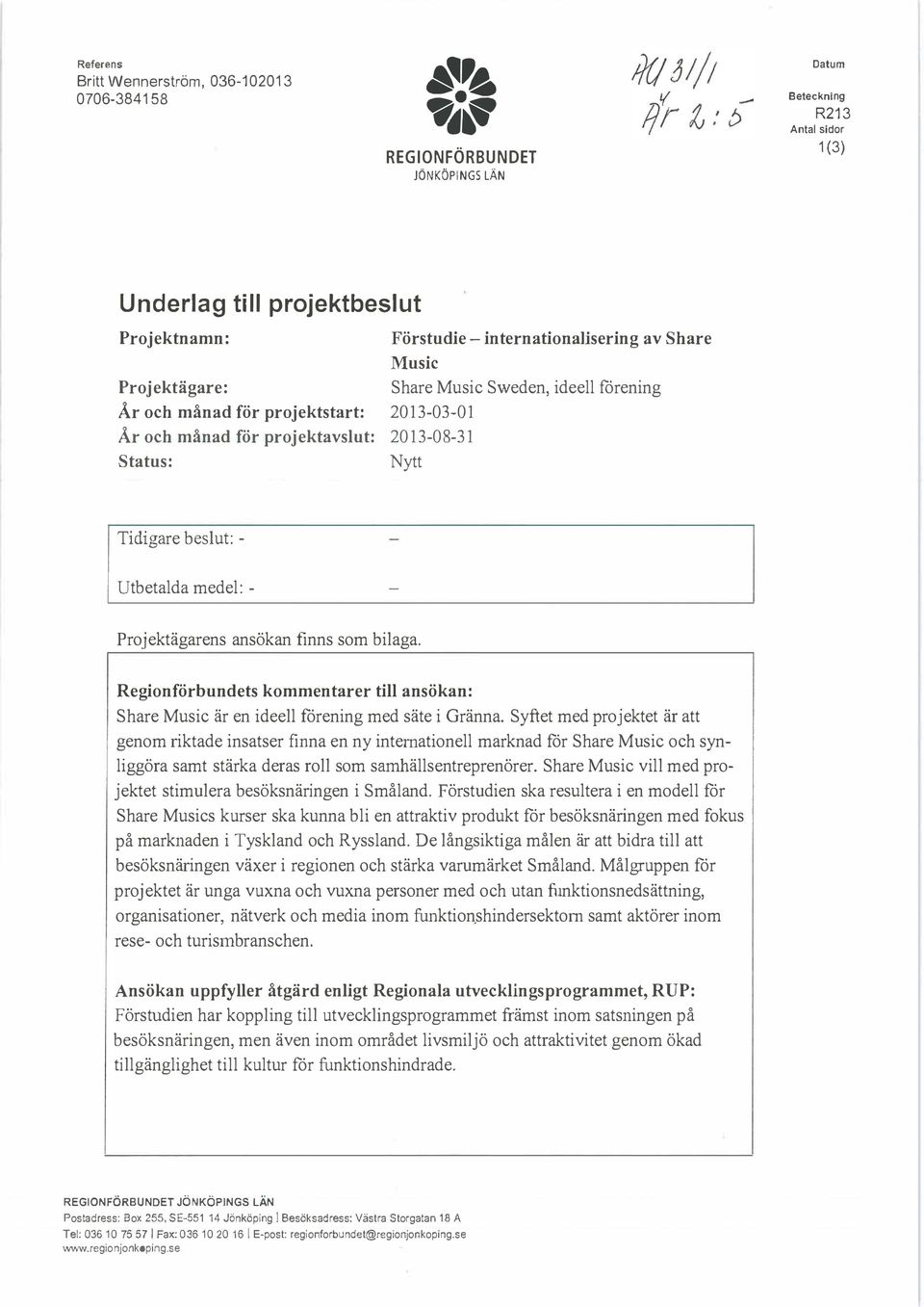 internationalisering av Share Music Share Music Sweden, ideell förening 2013-03-01 2013-08-31 Nytt T'''",re bo> '"" - I Utbetalda medel: - Projektägarens ansökan finns som bilaga.