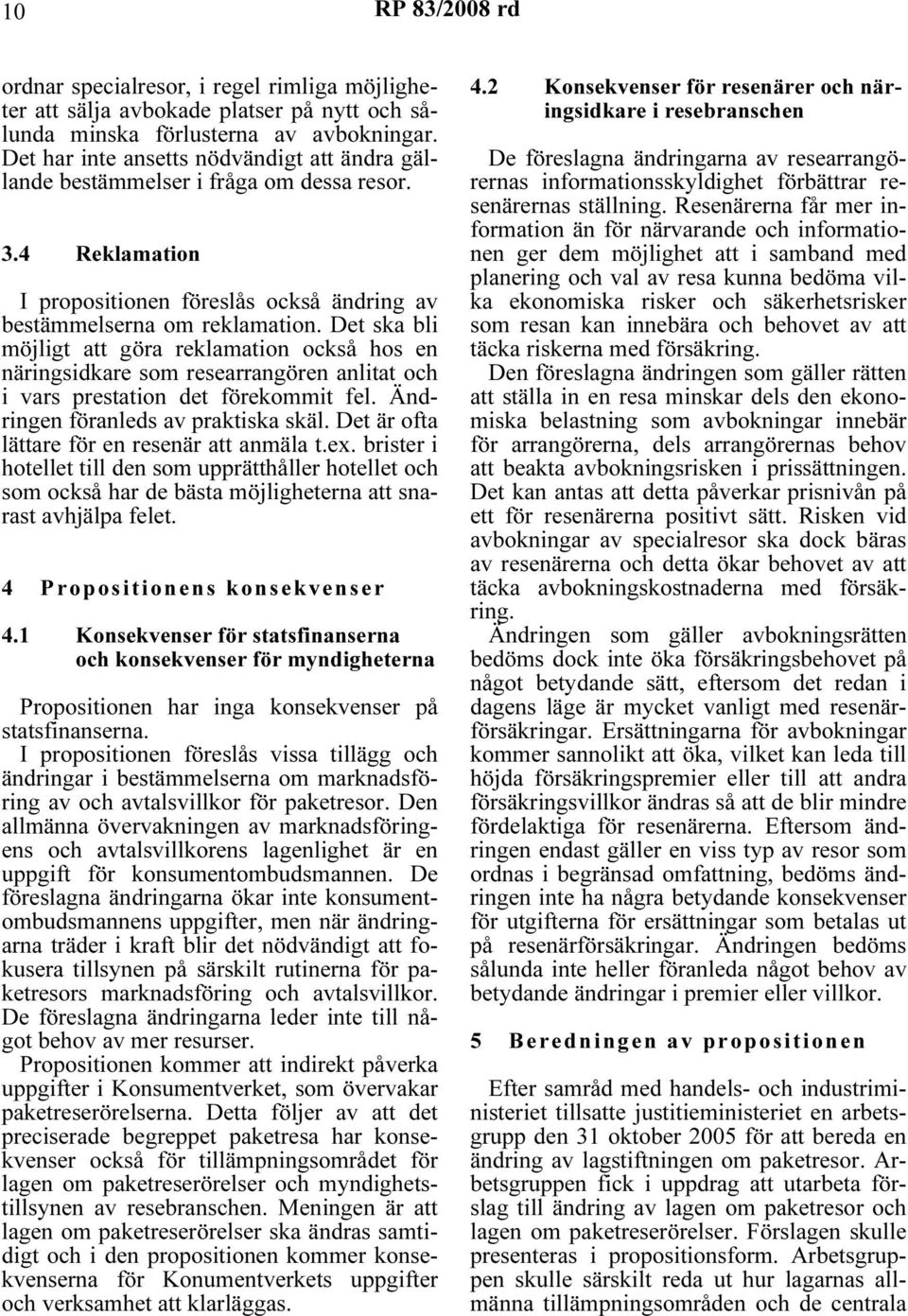 Det ska bli möjligt att göra reklamation också hos en näringsidkare som researrangören anlitat och i vars prestation det förekommit fel. Ändringen föranleds av praktiska skäl.