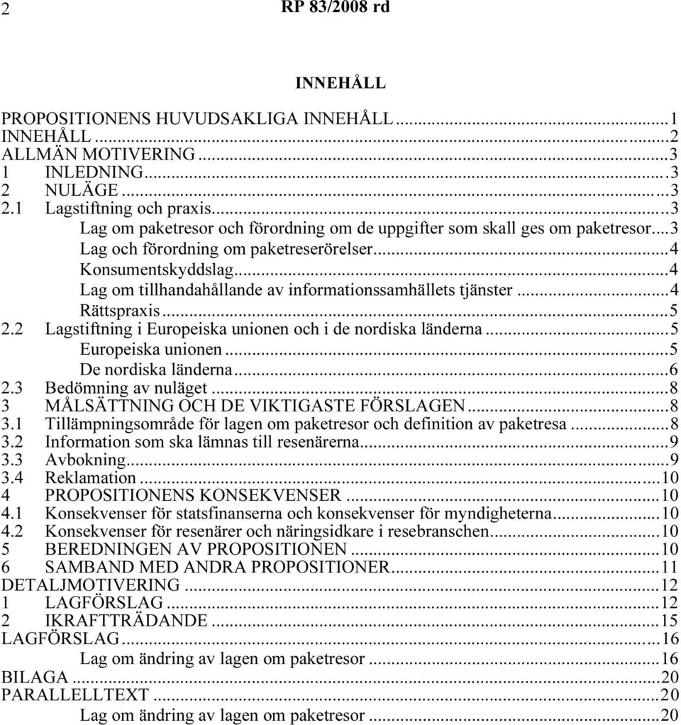 ..4 Lag om tillhandahållande av informationssamhällets tjänster...4 Rättspraxis...5 2.2 Lagstiftning i Europeiska unionen och i de nordiska länderna...5 Europeiska unionen...5 De nordiska länderna.