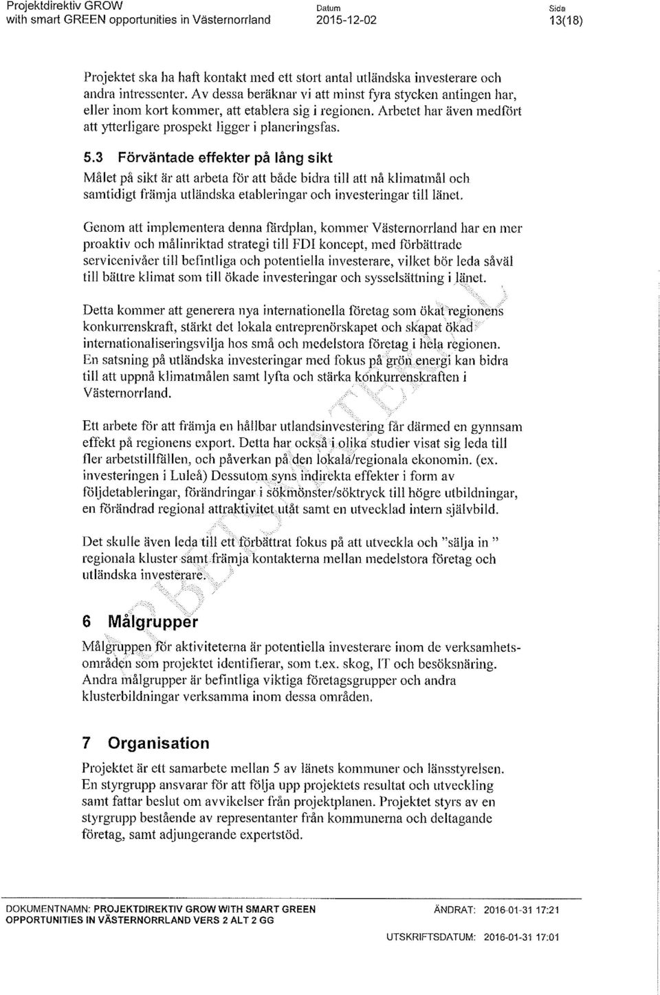 Genom att nplementera denna färdplan, kommer Västernorrland har en mer proaktv och målnrktad strateg tll FDI koncept, med förbättrade servcenvåer tll befntlga och potentella nvesterare, vlket bör