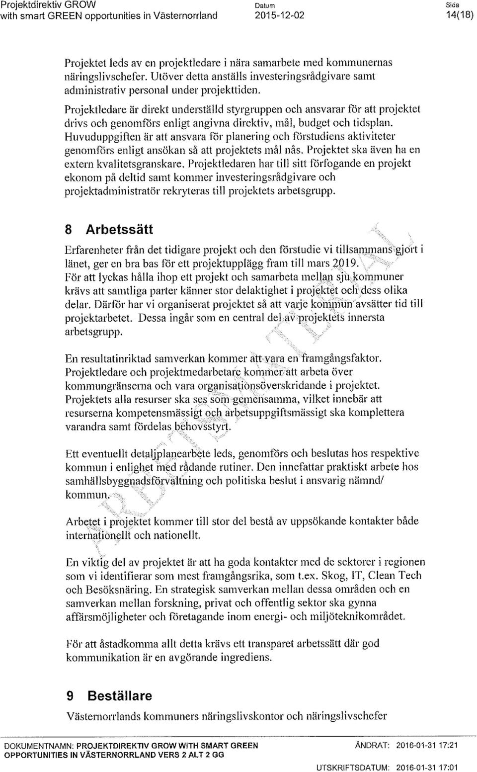 .kom_nn ner krävs att samtlga parter känner stor delaktghet p1'0je_ktet oclftless olka delar. Därför har v organserat projektet så att varje kom'nu''avsätte1^ td tll projektarbetet.