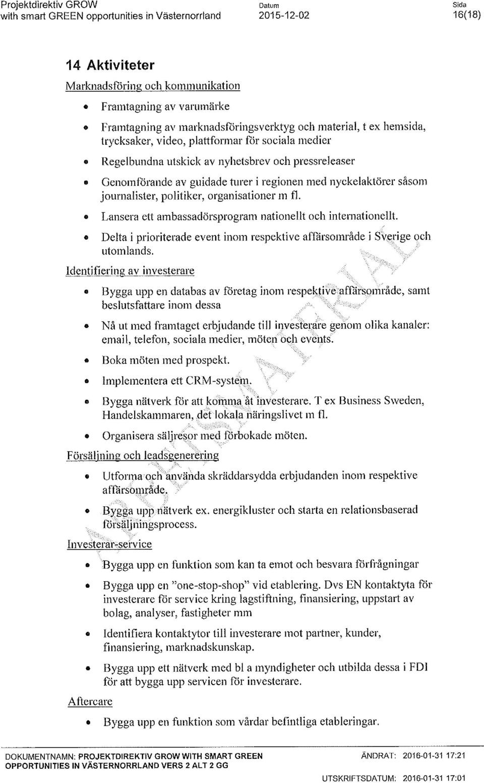 Dvs EN kontaktyta för nvesterare för servce krng lagstftnng, fnanserng, uppstart av bolag, analyser, fastgheter mm 0 Bygga upp ett nätverk med bl a myndgheter och utblda dessa FD1 for att bygga upp