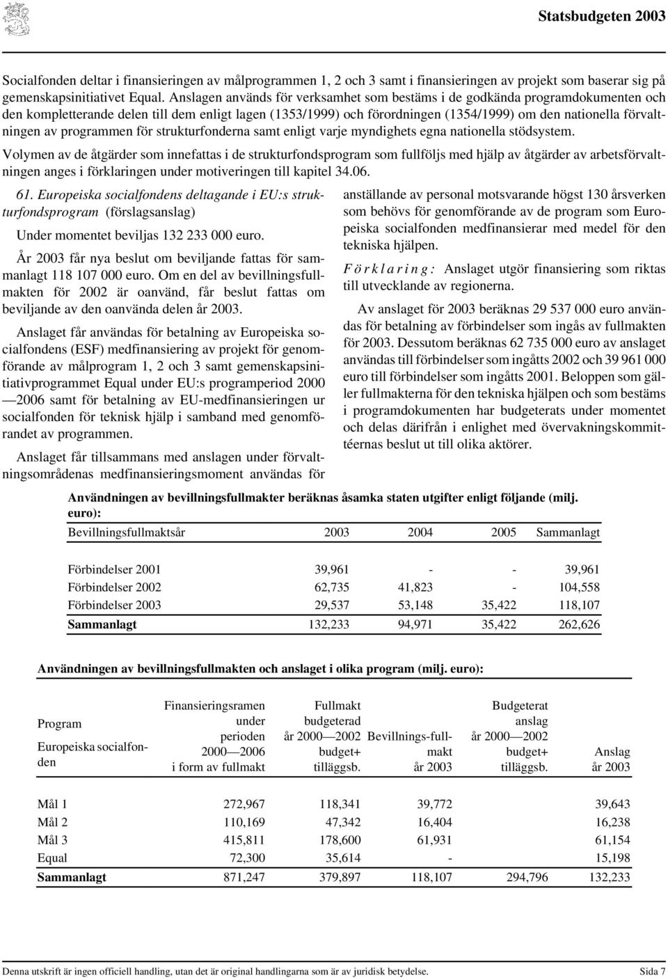 av programmen för strukturfonderna samt enligt varje myndighets egna nationella stödsystem.