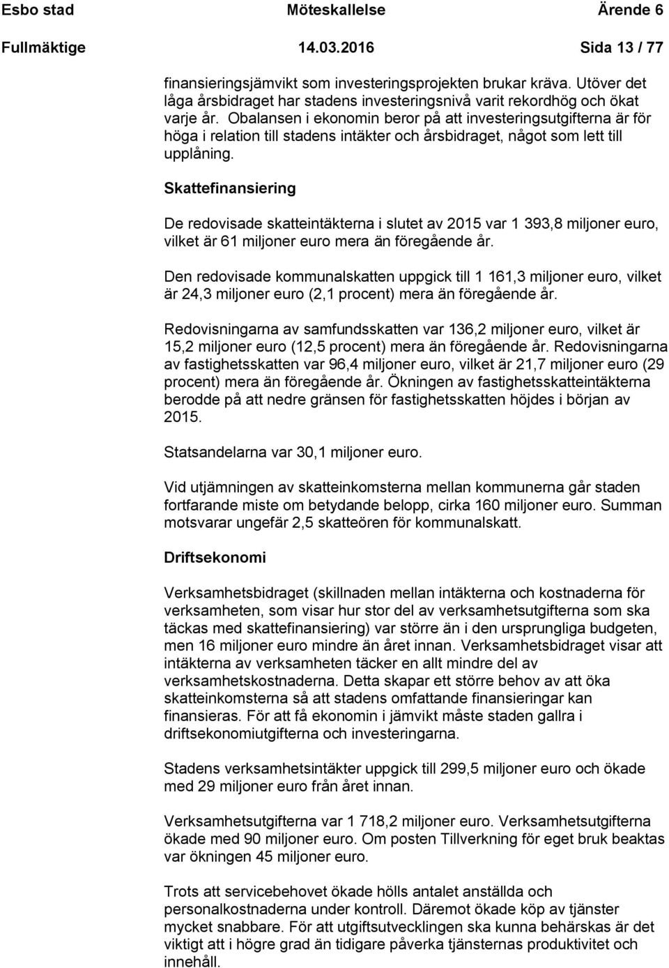 Obalansen i ekonomin beror på att investeringsutgifterna är för höga i relation till stadens intäkter och årsbidraget, något som lett till upplåning.