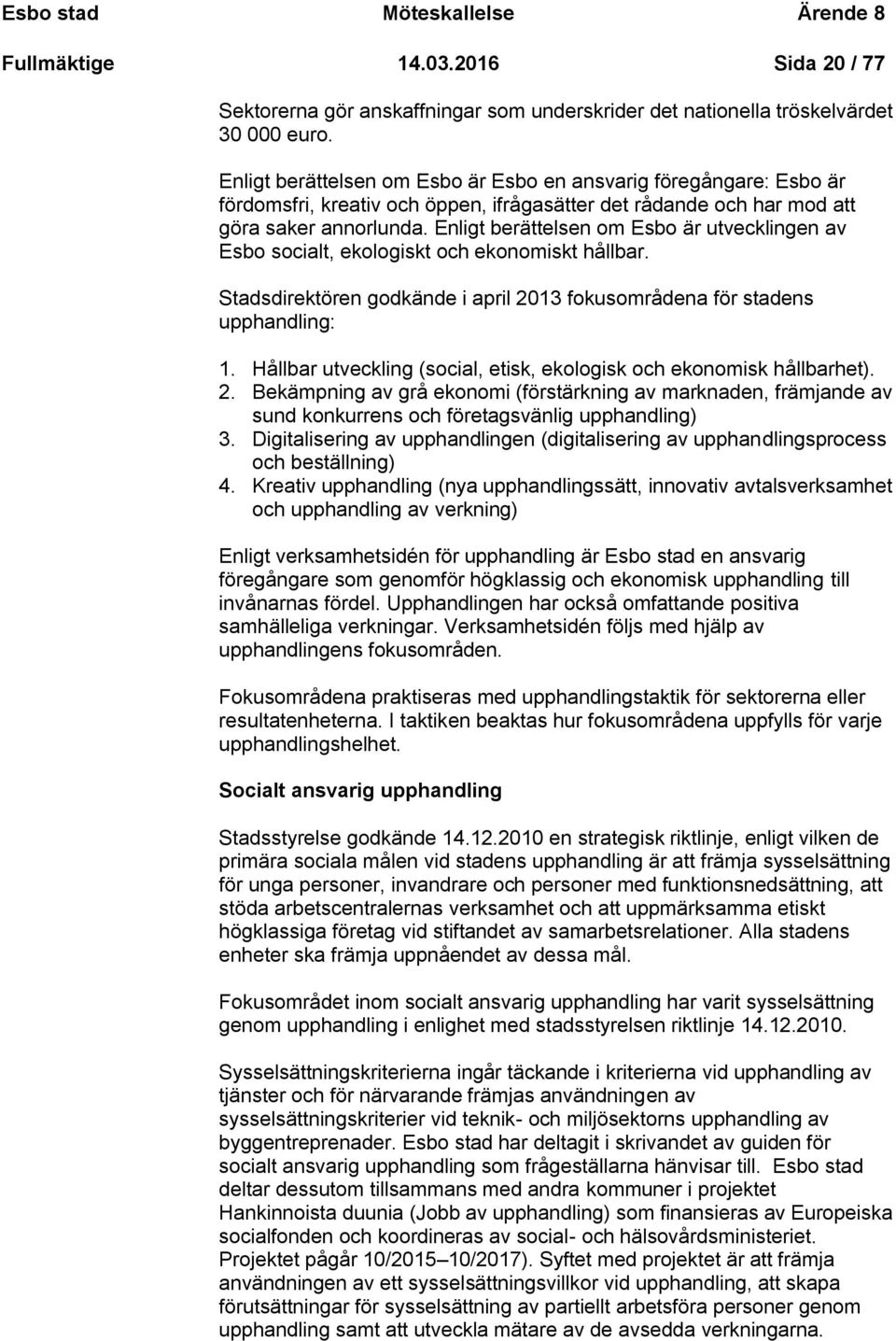 Enligt berättelsen om Esbo är utvecklingen av Esbo socialt, ekologiskt och ekonomiskt hållbar. Stadsdirektören godkände i april 2013 fokusområdena för stadens upphandling: 1.