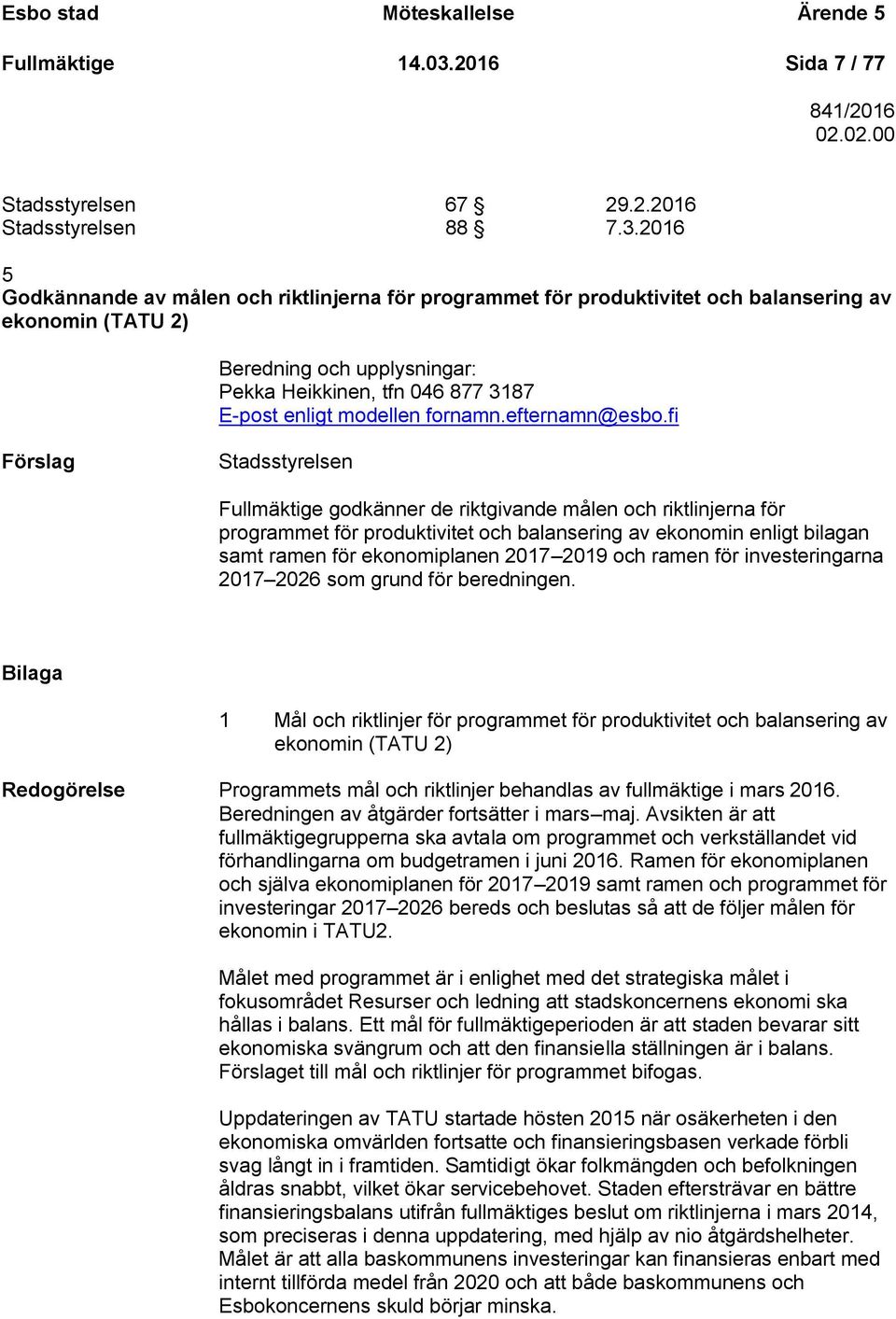 2016 5 Godkännande av målen och riktlinjerna för programmet för produktivitet och balansering av ekonomin (TATU 2) Beredning och upplysningar: Pekka Heikkinen, tfn 046 877 3187 E-post enligt modellen