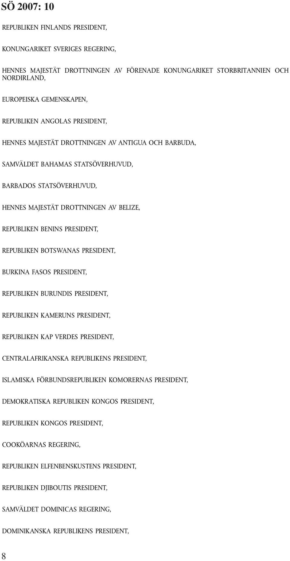 REPUBLIKEN BOTSWANAS PRESIDENT, BURKINA FASOS PRESIDENT, REPUBLIKEN BURUNDIS PRESIDENT, REPUBLIKEN KAMERUNS PRESIDENT, REPUBLIKEN KAP VERDES PRESIDENT, CENTRALAFRIKANSKA REPUBLIKENS PRESIDENT,