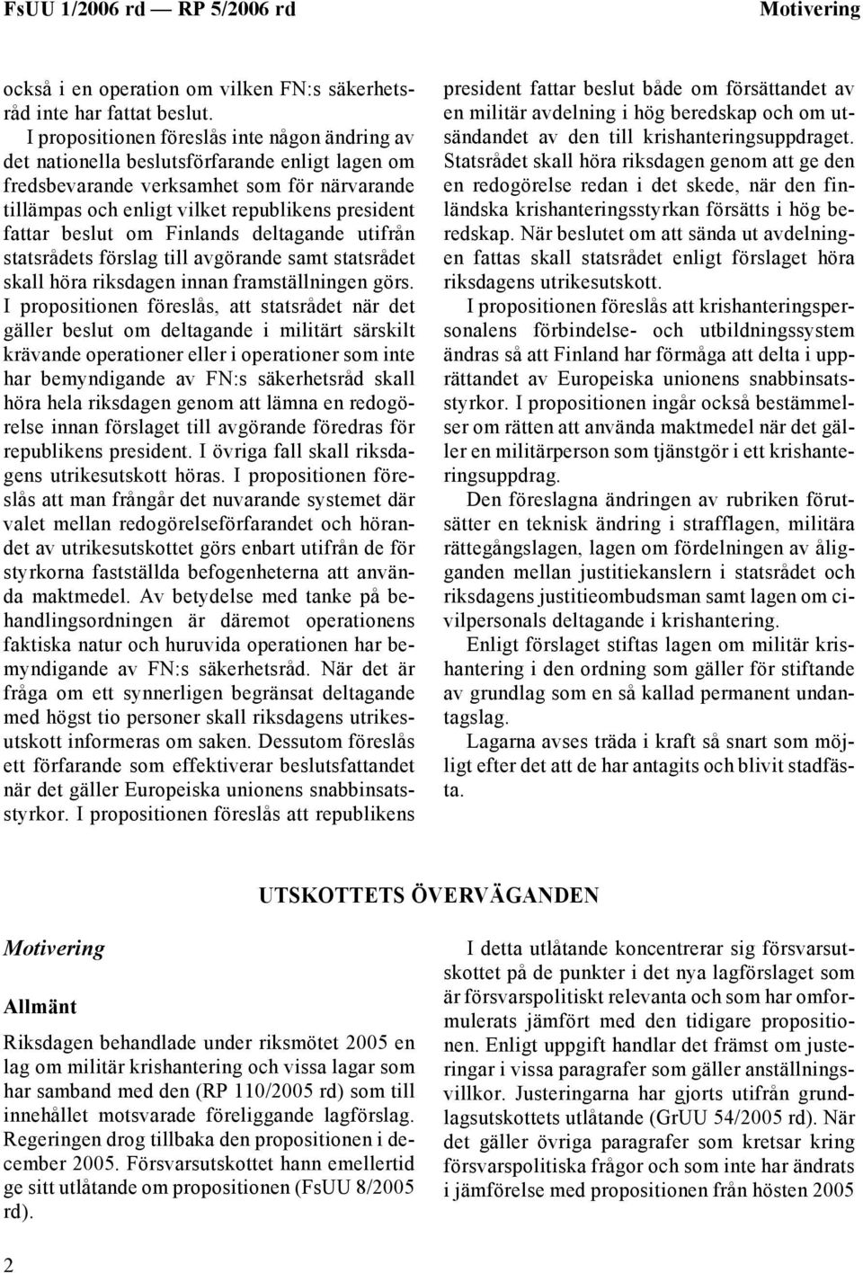 beslut om Finlands deltagande utifrån statsrådets förslag till avgörande samt statsrådet skall höra riksdagen innan framställningen görs.