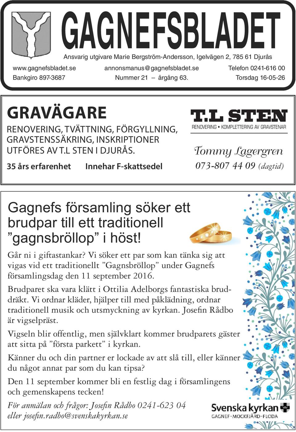 L STEN T Tommy Lagergren 073-807 070-754 4457 0947 (dagtid) Gagnefs församling söker ett brudpar till ett traditionell gagnsbröllop i höst! Går ni i giftastankar?