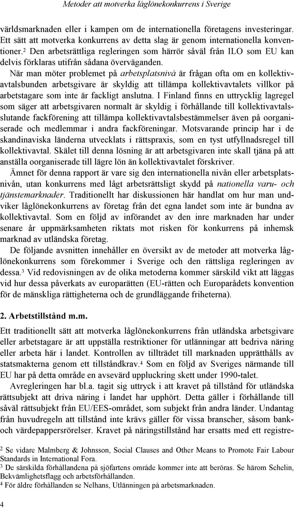 2 Den arbetsrättliga regleringen som härrör såväl från ILO som EU kan delvis förklaras utifrån sådana överväganden.