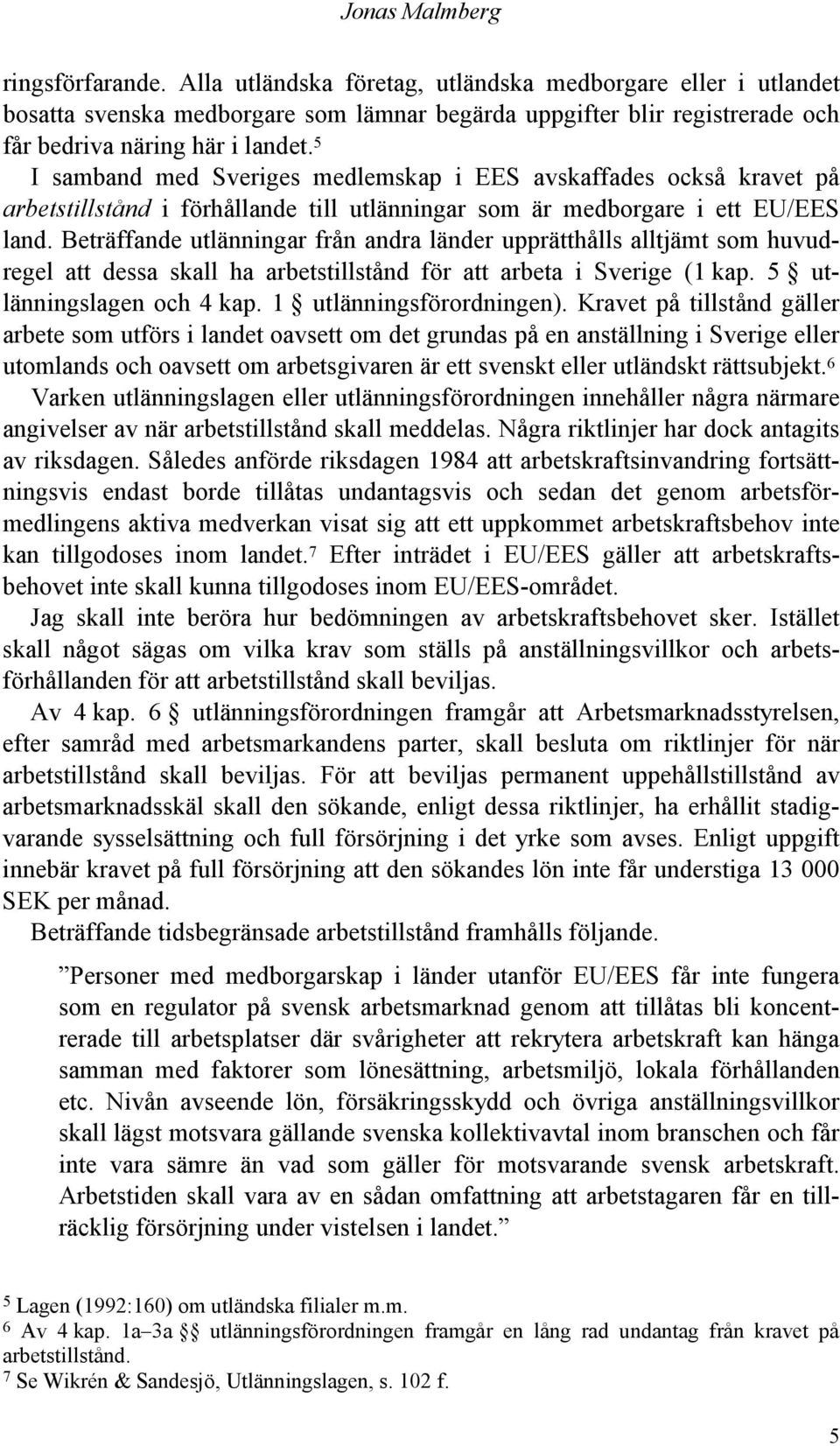 5 I samband med Sveriges medlemskap i EES avskaffades också kravet på arbetstillstånd i förhållande till utlänningar som är medborgare i ett EU/EES land.