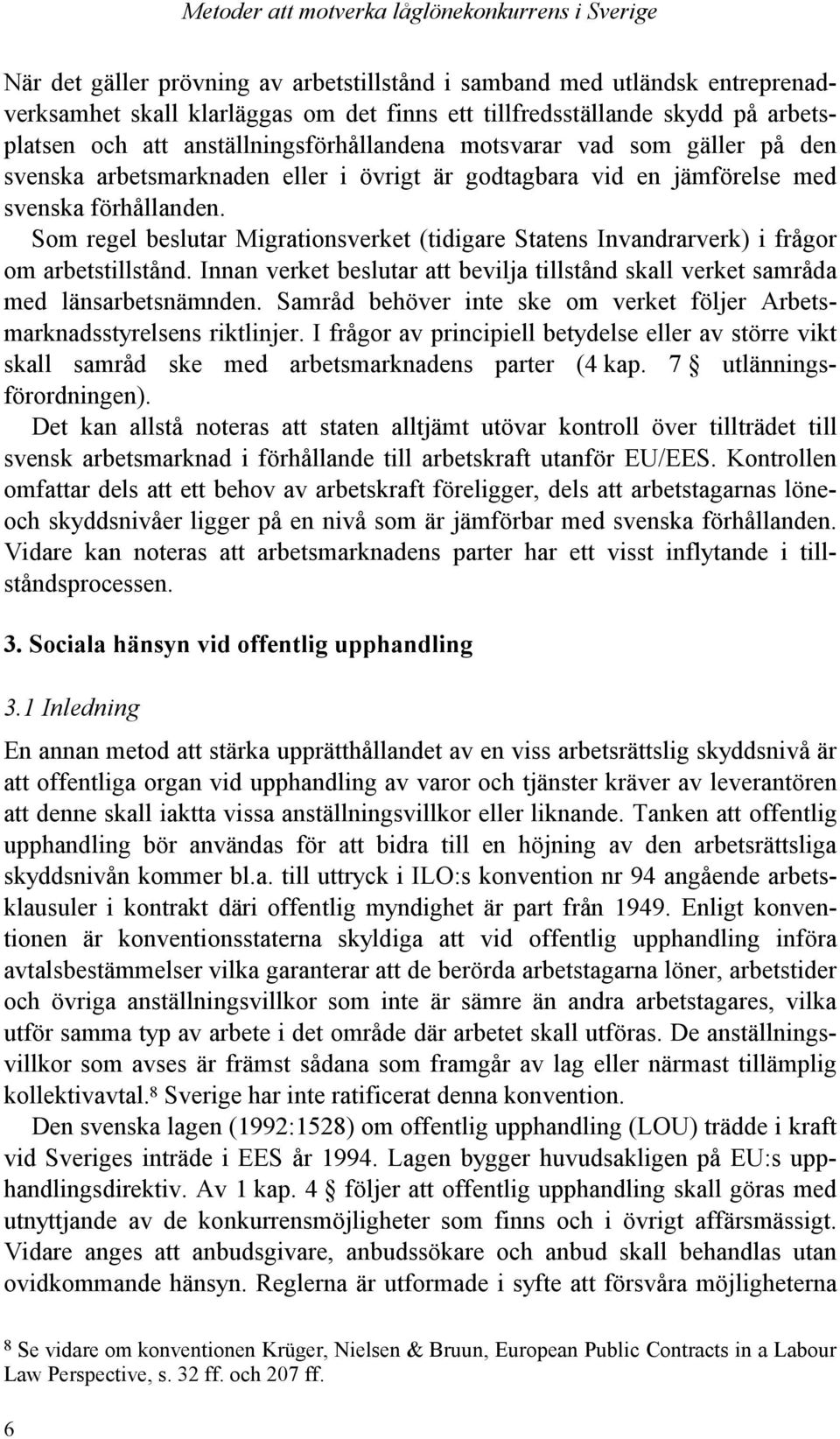 Som regel beslutar Migrationsverket (tidigare Statens Invandrarverk) i frågor om arbetstillstånd. Innan verket beslutar att bevilja tillstånd skall verket samråda med länsarbetsnämnden.