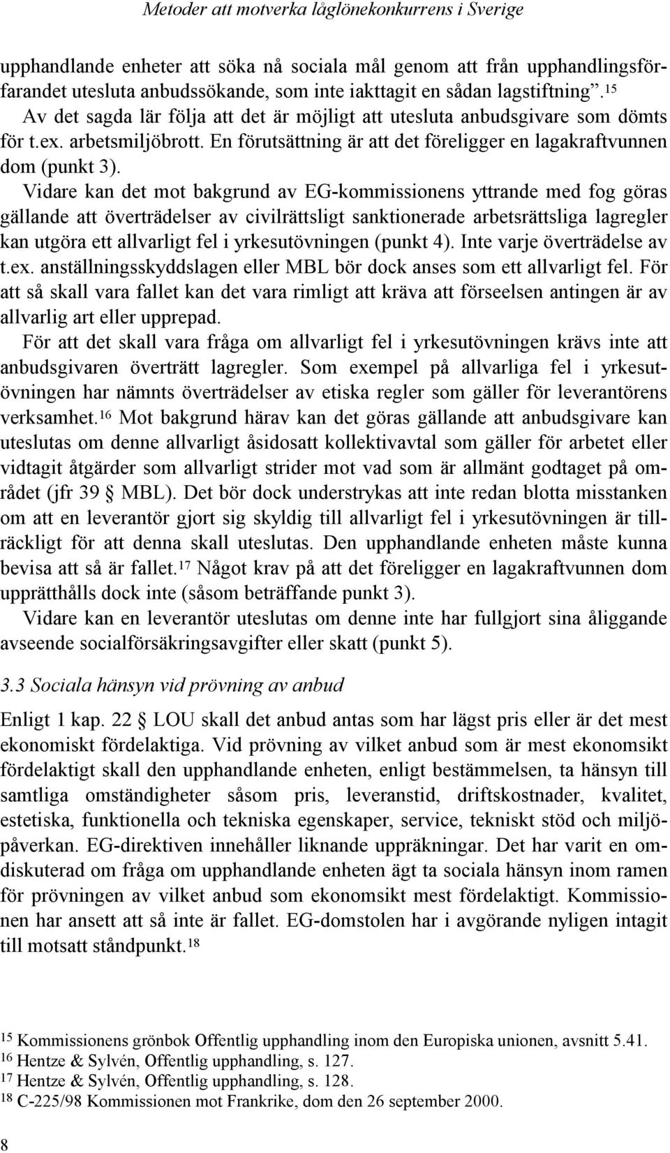 Vidare kan det mot bakgrund av EG-kommissionens yttrande med fog göras gällande att överträdelser av civilrättsligt sanktionerade arbetsrättsliga lagregler kan utgöra ett allvarligt fel i