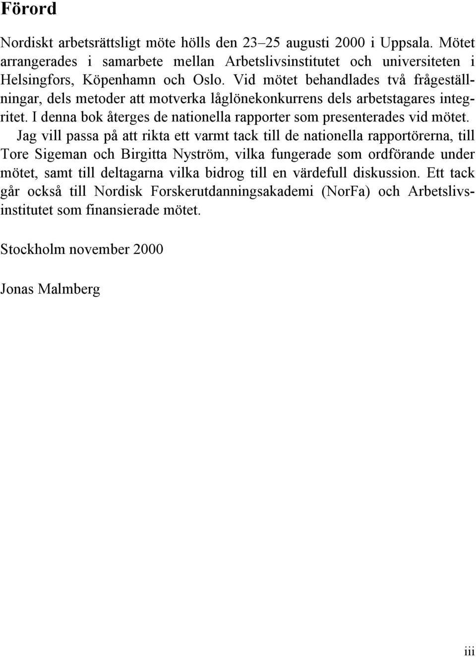 Jag vill passa på att rikta ett varmt tack till de nationella rapportörerna, till Tore Sigeman och Birgitta Nyström, vilka fungerade som ordförande under mötet, samt till deltagarna vilka